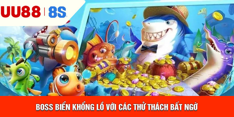 Boss biển khổng lồ với các thử thách bất ngờ