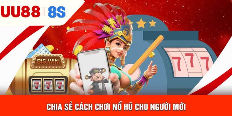 Chia sẻ cách chơi nổ hũ cho người mới