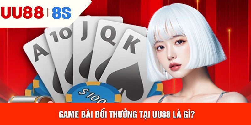 Game bài đổi thưởng tại UU88 là gì?