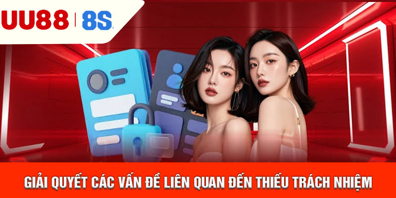 Giải quyết các vấn đề liên quan đến thiếu trách nhiệm