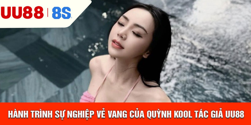 Hành trình sự nghiệp vẻ vang của Quỳnh Kool tác giả uu88