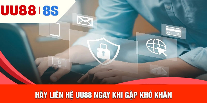 Hãy liên hệ uu88 ngay khi gặp khó khăn