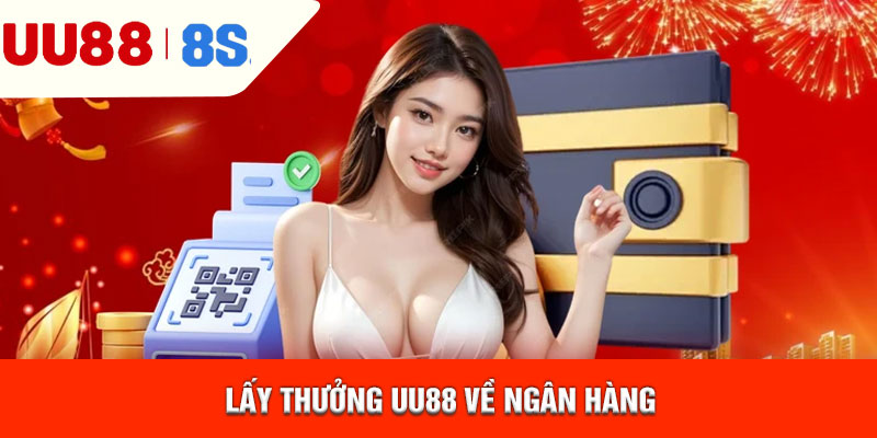 Lấy thưởng uu88 về ngân hàng