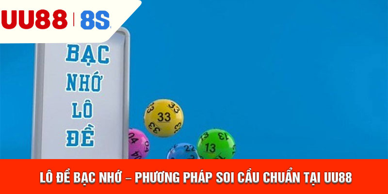 Lô Đề Bạc Nhớ – Phương Pháp Soi Cầu Chuẩn Tại UU88