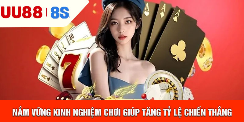 Nắm vững kinh nghiệm chơi giúp tăng tỷ lệ chiến thắng