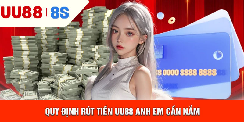 Quy định rút tiền uu88 anh em cần nắm