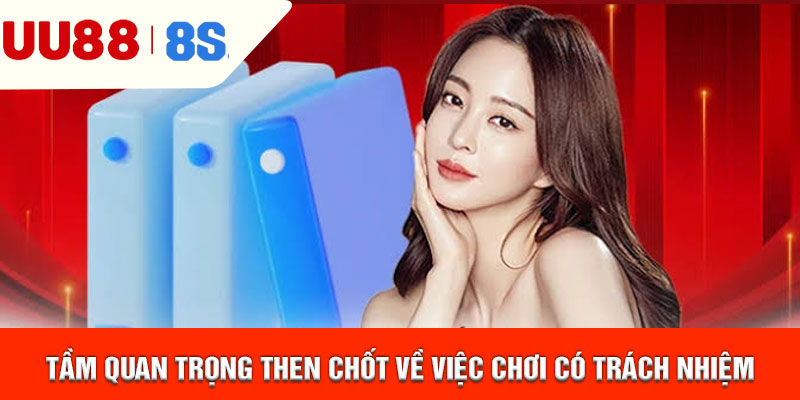 Tầm quan trọng then chốt về việc chơi có trách nhiệm UU88