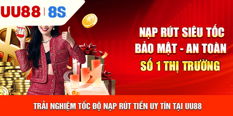 Trải nghiệm tốc độ nạp rút tiền uy tín tại uu88